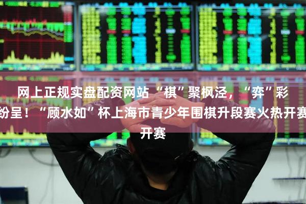 网上正规实盘配资网站 “棋”聚枫泾，“弈”彩纷呈！“顾水如”杯上海市青少年围棋升段赛火热开赛